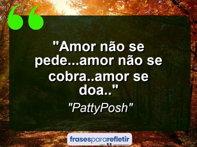 Frases de Amor: mensagens românticas e apaixonantes - “Amor não se pede…amor não se cobra..amor se doa..”