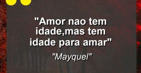 “Amor nao tem idade,mas tem idade para amar”