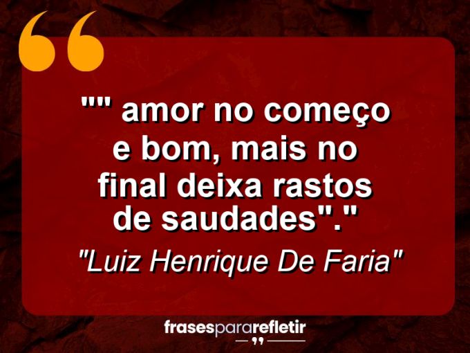 Frases de Amor: mensagens românticas e apaixonantes - “” Amor no começo e bom, mais no final deixa rastos de saudades”.”