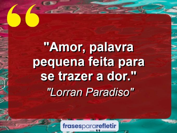 Frases de Amor: mensagens românticas e apaixonantes - “Amor, palavra pequena feita para se trazer a dor.”