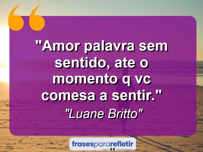 Frases de Amor: mensagens românticas e apaixonantes - “Amor: palavra sem sentido, ate o momento q vc comesa a sentir.”