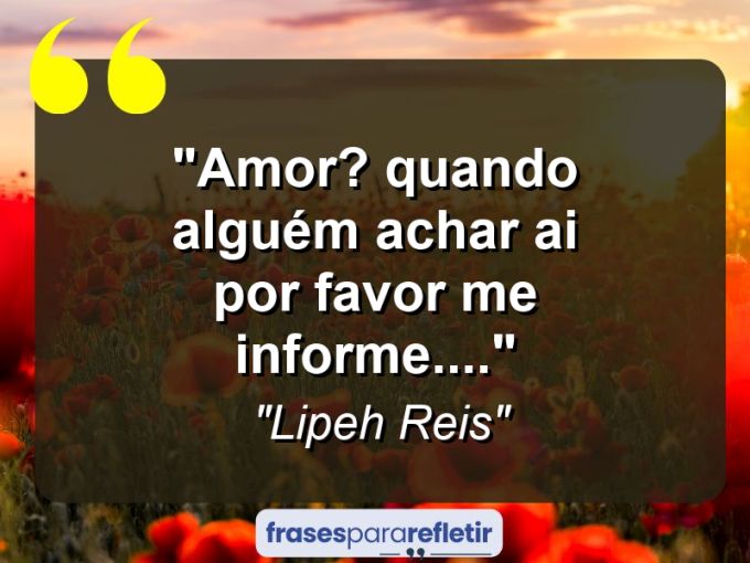 Frases de Amor: mensagens românticas e apaixonantes - “Amor? quando alguém achar ai por favor me informe….”