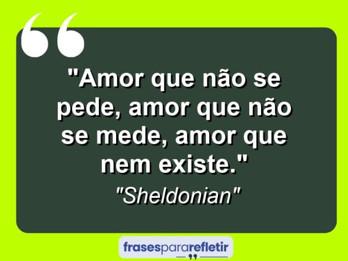 Frases de Amor: mensagens românticas e apaixonantes - “Amor que não se pede, amor que não se mede, amor que nem existe.”