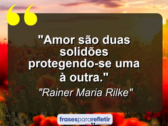 Frases de Amor: mensagens românticas e apaixonantes - “Amor são duas solidões protegendo-se uma à outra.”