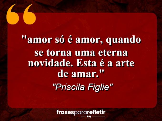 Frases de Amor: mensagens românticas e apaixonantes - ““Amor só é amor, quando se torna uma eterna novidade. Esta é a arte de amar.””