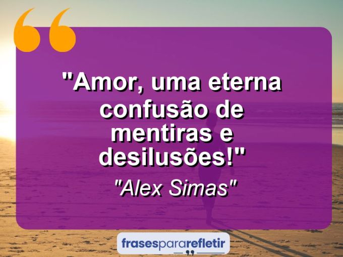 Frases de Amor: mensagens românticas e apaixonantes - “Amor, uma eterna confusão de mentiras e desilusões!”