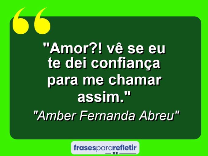 Frases de Amor: mensagens românticas e apaixonantes - “Amor?! Vê se eu te dei confiança para me chamar assim.”