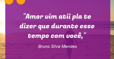 “Amor vim atii pla te dizer que durante esse tempo com você,”
