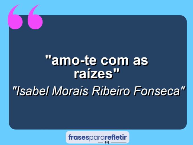 Frases de Amor: mensagens românticas e apaixonantes - “⁠Amo-te com as raízes”