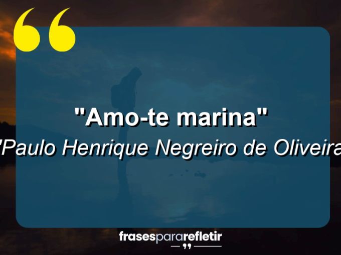 Frases de Amor: mensagens românticas e apaixonantes - “Amo-te Marina”