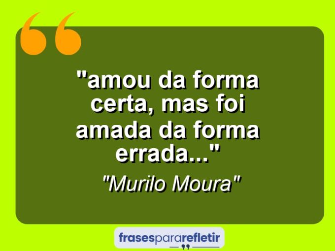 Frases de Amor: mensagens românticas e apaixonantes - “⁠Amou da forma certa, mas foi amada da forma errada…”