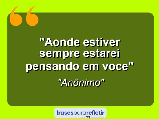 Frases de Amor: mensagens românticas e apaixonantes - “aonde estiver sempre estarei pensando em voce”