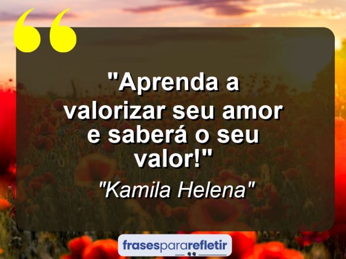 Frases de Amor: mensagens românticas e apaixonantes - “Aprenda a valorizar seu amor e saberá o seu valor!”