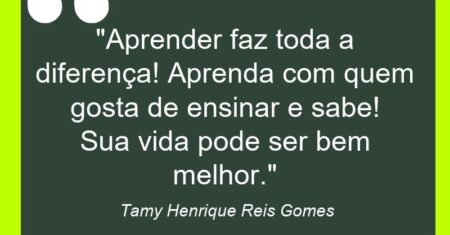 “Aprender faz toda a diferença! Aprenda com quem gosta de ensinar e sabe! Sua vida pode ser bem melhor.”