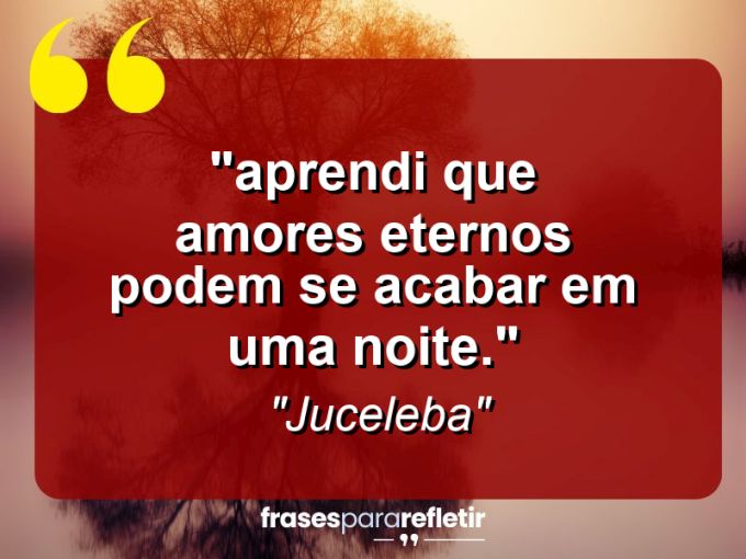 Frases de Amor: mensagens românticas e apaixonantes - “⁠Aprendi que amores eternos podem se acabar em uma noite.”