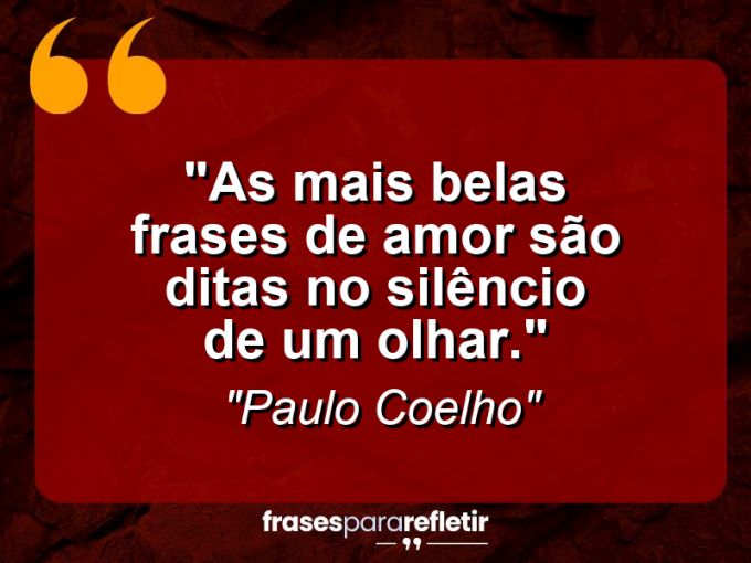 Frases de Amor: mensagens românticas e apaixonantes - “As mais belas frases de amor são ditas no silêncio de um olhar.”