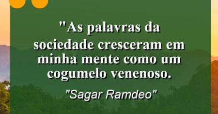“As palavras da sociedade cresceram em minha mente como um cogumelo venenoso.