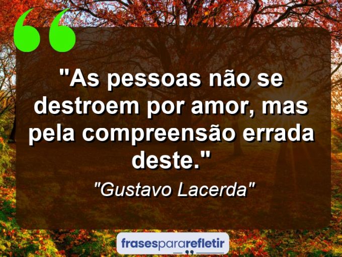 Frases de Amor: mensagens românticas e apaixonantes - “As pessoas não se destroem por amor, mas pela compreensão errada deste.”