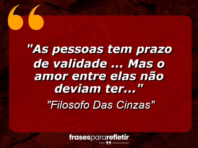 Frases de Amor: mensagens românticas e apaixonantes - “As pessoas tem prazo de validade … Mas o amor entre elas não deviam ter…”