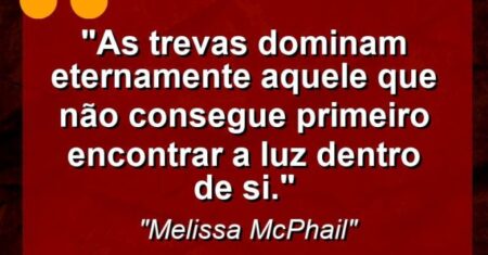 “As trevas dominam eternamente aquele que não consegue primeiro encontrar a luz dentro de si.”
