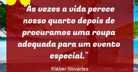 “Às vezes a vida perece nosso quarto depois de procuramos uma roupa adequada para um evento especial.”
