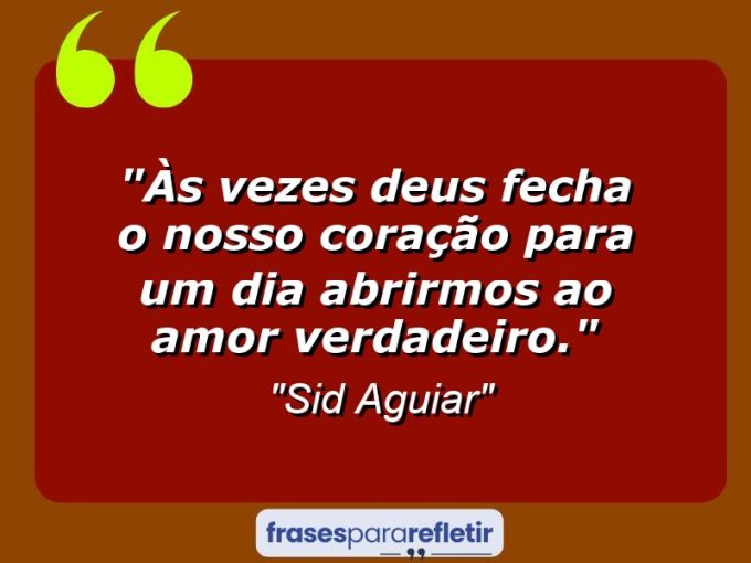 Frases de Amor: mensagens românticas e apaixonantes - “Às vezes Deus fecha o nosso coração para um dia abrirmos ao amor verdadeiro.”