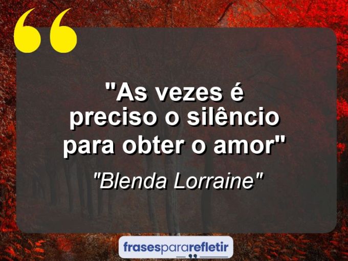 Frases de Amor: mensagens românticas e apaixonantes - “As vezes é preciso o silêncio para obter o amor”