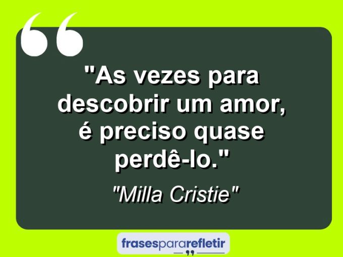 Frases de Amor: mensagens românticas e apaixonantes - “As vezes para descobrir um amor, é preciso quase perdê-lo.”