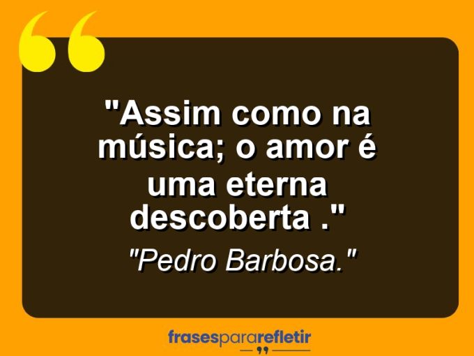 Frases de Amor: mensagens românticas e apaixonantes - “Assim como na música; O Amor é uma eterna descoberta .”