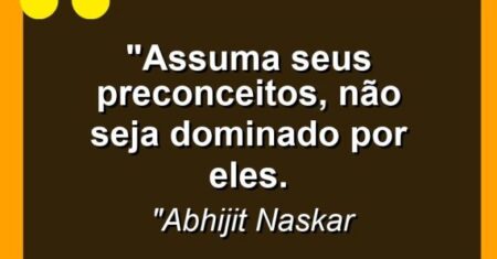 “Assuma seus preconceitos, não seja dominado por eles.