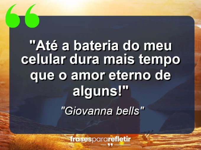 Frases de Amor: mensagens românticas e apaixonantes - “Até a bateria do meu celular dura mais tempo que o amor eterno de alguns!”