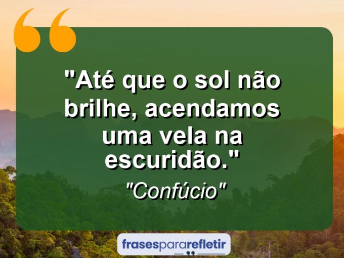 Frases de Amor: mensagens românticas e apaixonantes - “Até que o sol não brilhe, acendamos uma vela na escuridão.”