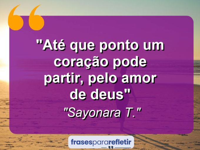 Frases de Amor: mensagens românticas e apaixonantes - “Até que ponto um coração pode partir, pelo amor de DEUS”