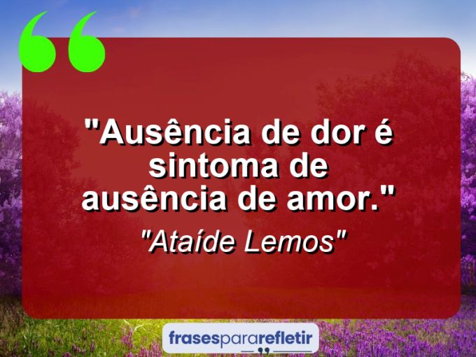 Frases de Amor: mensagens românticas e apaixonantes - “Ausência de dor é sintoma de ausência de amor.”