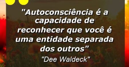 “Autoconsciência é a capacidade de reconhecer que você é uma entidade separada dos outros”