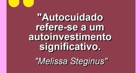 “Autocuidado refere-se a um autoinvestimento significativo.