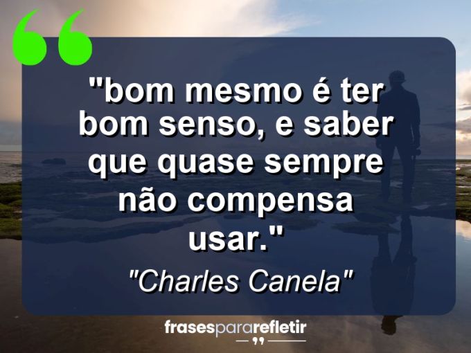 Frases de Amor: mensagens românticas e apaixonantes - “⁠Bom mesmo é ter bom senso, e saber que quase sempre não compensa usar.”