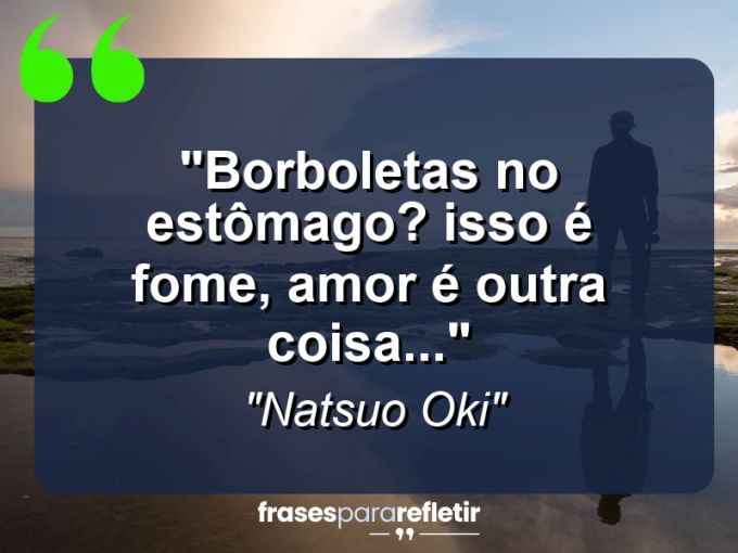 Frases de Amor: mensagens românticas e apaixonantes - “Borboletas no estômago? Isso é fome, amor é outra coisa…”