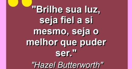 “Brilhe sua luz, seja fiel a si mesmo, seja o melhor que puder ser.”