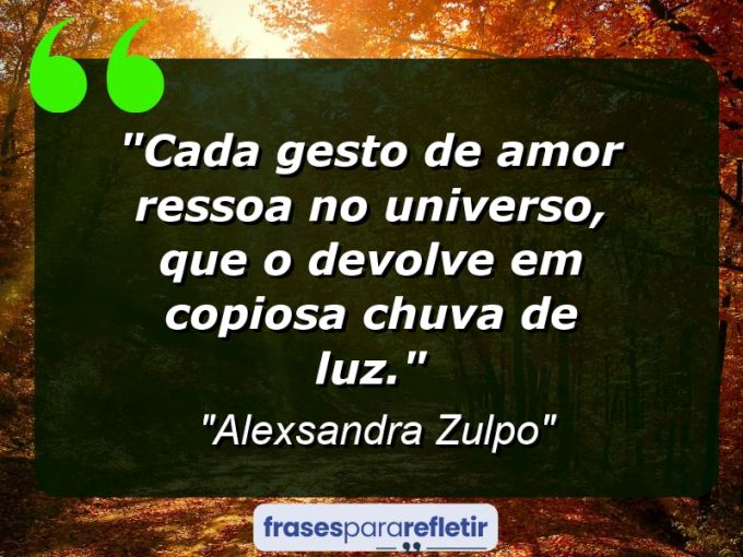 Frases de Amor: mensagens românticas e apaixonantes - “Cada gesto de amor ressoa no universo, que o devolve em copiosa chuva de luz.”