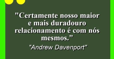 “Certamente nosso maior e mais duradouro relacionamento é com nós mesmos.”