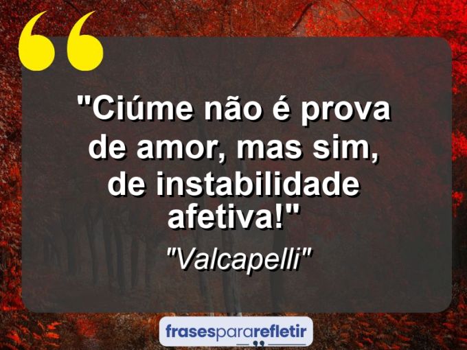 Frases de Amor: mensagens românticas e apaixonantes - “Ciúme não é prova de amor, mas sim, de instabilidade afetiva!”