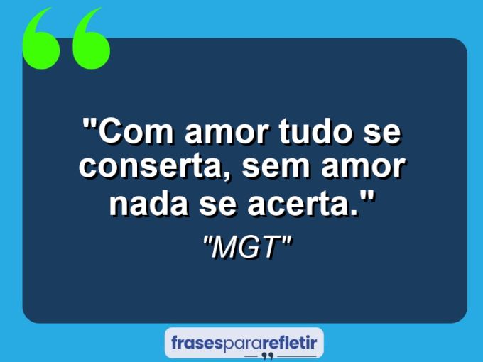 Frases de Amor: mensagens românticas e apaixonantes - “Com amor tudo se conserta, sem amor nada se acerta.”