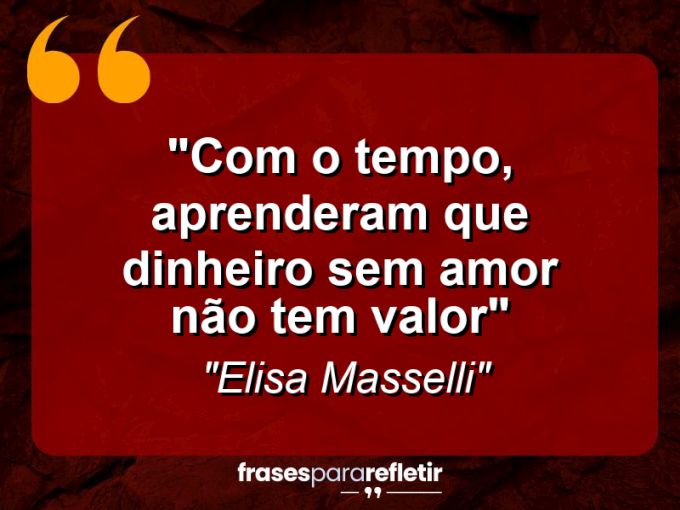 Frases de Amor: mensagens românticas e apaixonantes - “Com o tempo, aprenderam que dinheiro sem amor não tem valor”