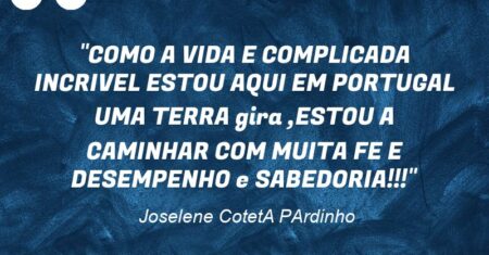 “COMO A VIDA E COMPLICADA INCRIVEL ESTOU AQUI EM PORTUGAL UMA TERRA (gira) ,ESTOU A CAMINHAR COM MUITA FE E DESEMPENHO e SABEDORIA!!!”