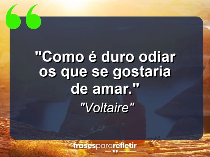 Frases de Amor: mensagens românticas e apaixonantes - “Como é duro odiar os que se gostaria de amar.”