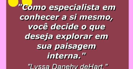 “Como especialista em conhecer a si mesmo, você decide o que deseja explorar em sua paisagem interna.”