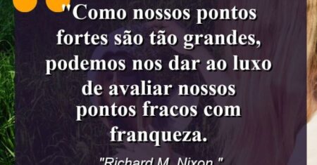 “Como nossos pontos fortes são tão grandes, podemos nos dar ao luxo de avaliar nossos pontos fracos com franqueza.