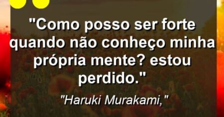 “Como posso ser forte quando não conheço minha própria mente? Estou perdido.”