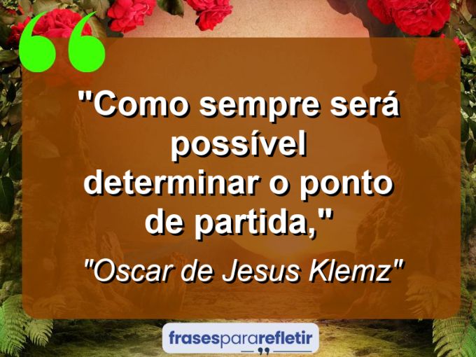 Frases de Amor: mensagens românticas e apaixonantes - “Como sempre será possível determinar o ponto de partida,”